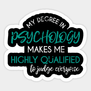 my degree in psychology makes me highly qualified to judge everyone - Funny Sarcastic Psychologist Psychology Sticker